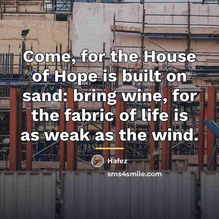 “Come, for the House of Hope is built on sand:…” quote by Hafez