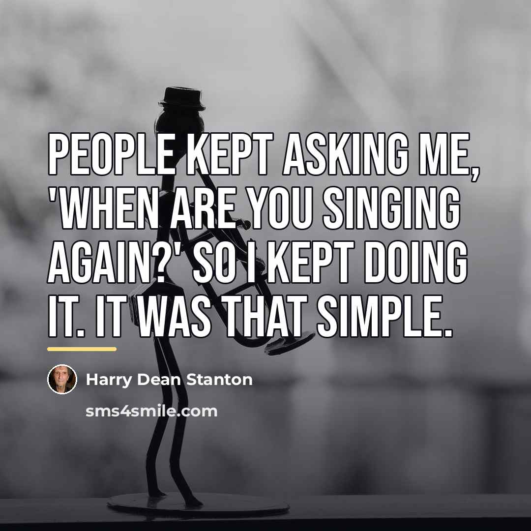 “People kept asking me, 'When are you singing again?' so…” quote by Harry Dean Stanton