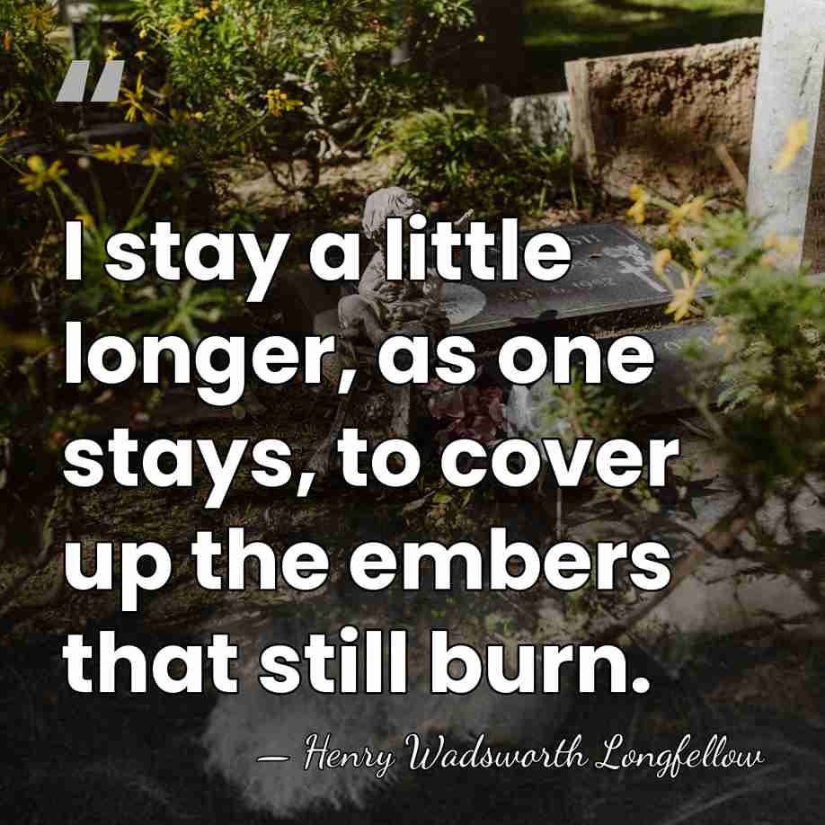 I stay a little longer, as one stays, to cover up the&hellip; - Henry Wadsworth Longfellow