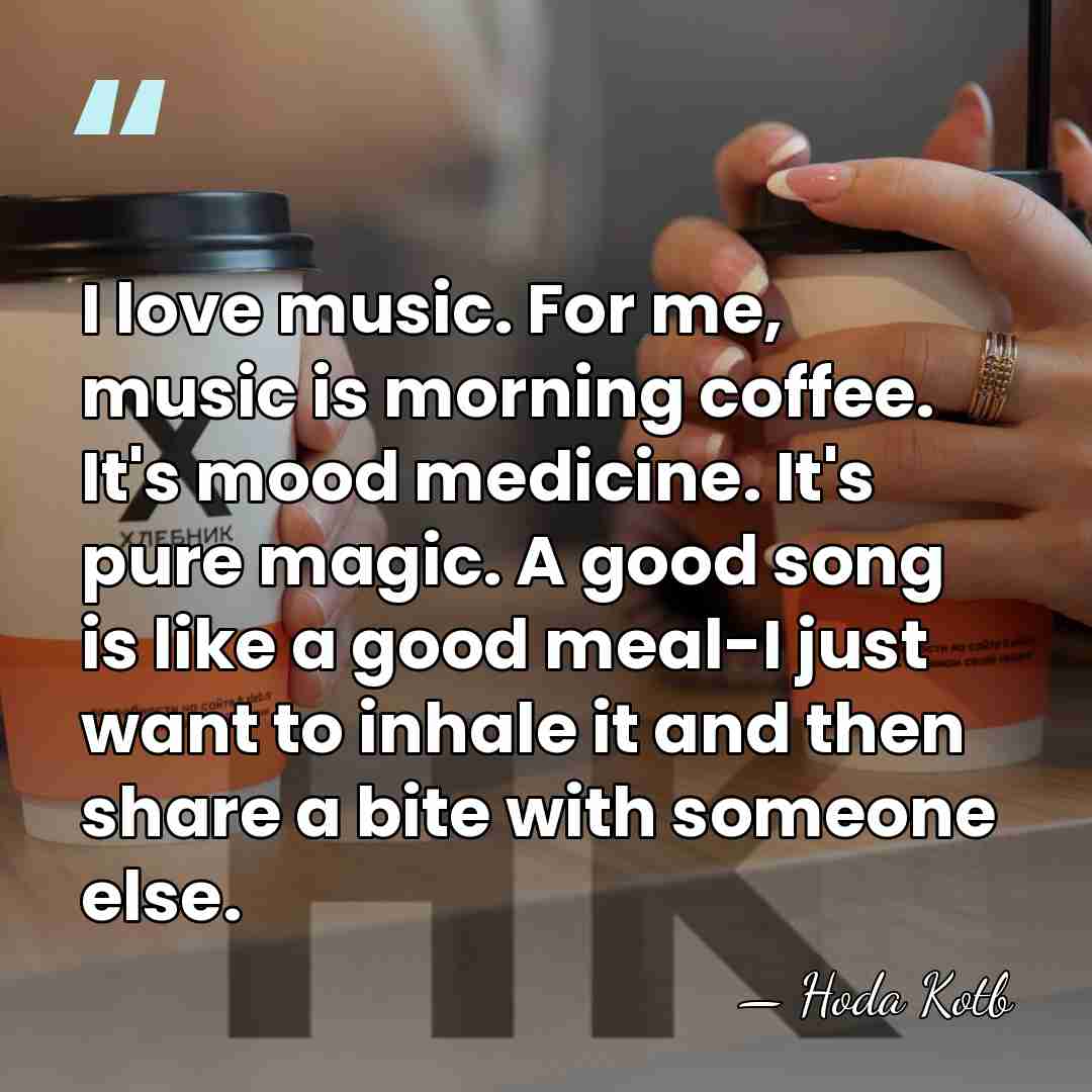 I love music. For me, music is morning coffee. It's mood medicine.&hellip; - Hoda Kotb