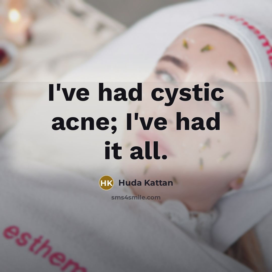 “I've had cystic acne; I've had it all.…” quote by Huda Kattan