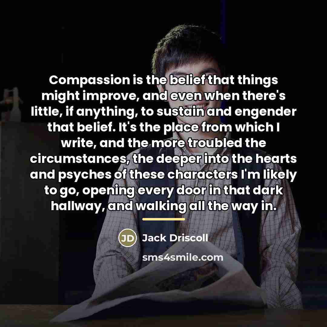 “Compassion is the belief that things might improve, and even…” quote by Jack Driscoll
