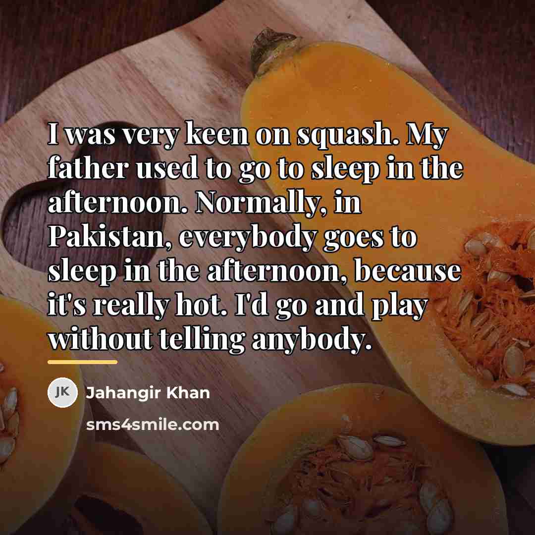 “I was very keen on squash. My father used to…” quote by Jahangir Khan