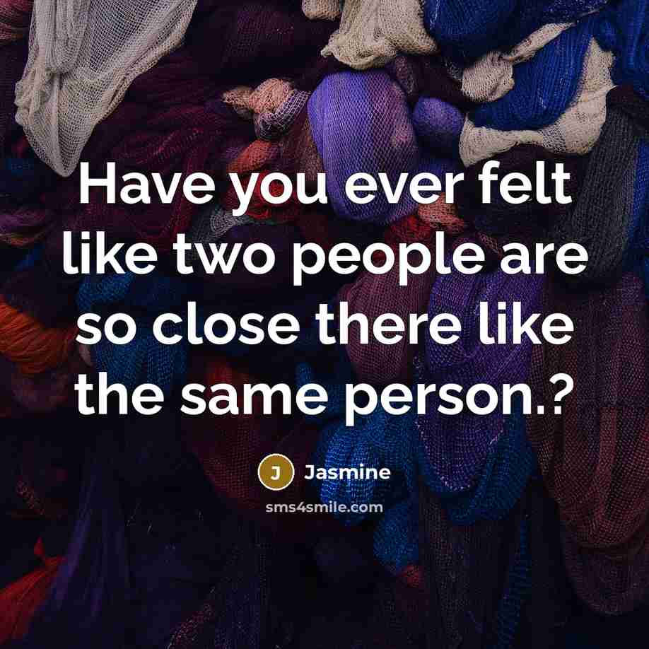 “Have you ever felt like two people are so close…” quote by Jasmine