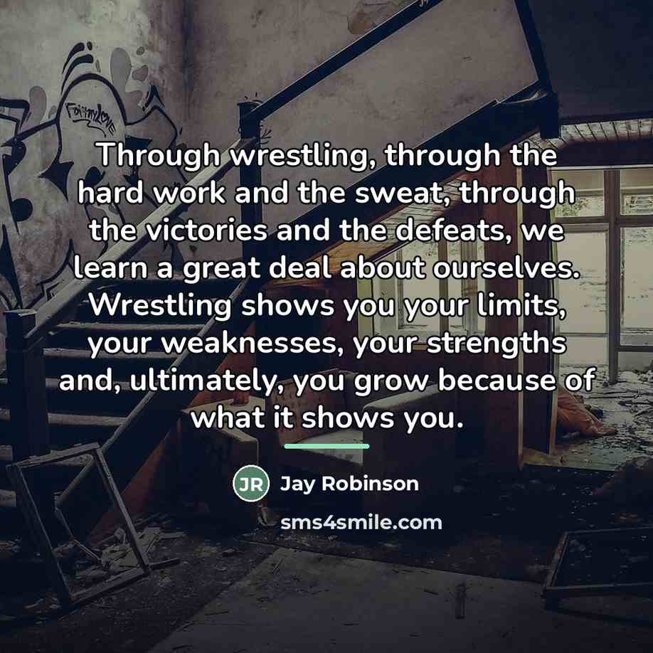 “Through wrestling, through the hard work and the sweat, through…” quote by Jay Robinson