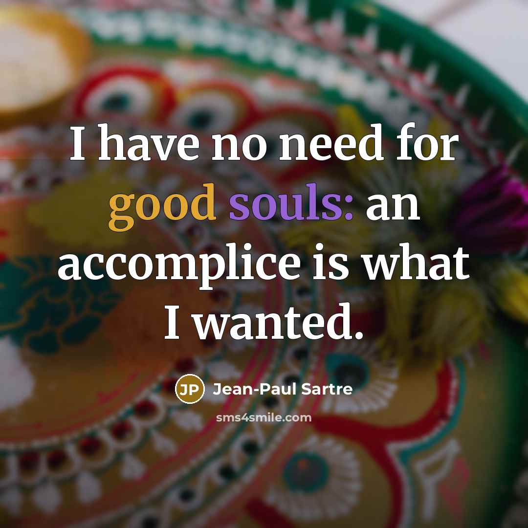 “I have no need for good souls: an accomplice is what I wanted.” quote by Jean-Paul Sartre