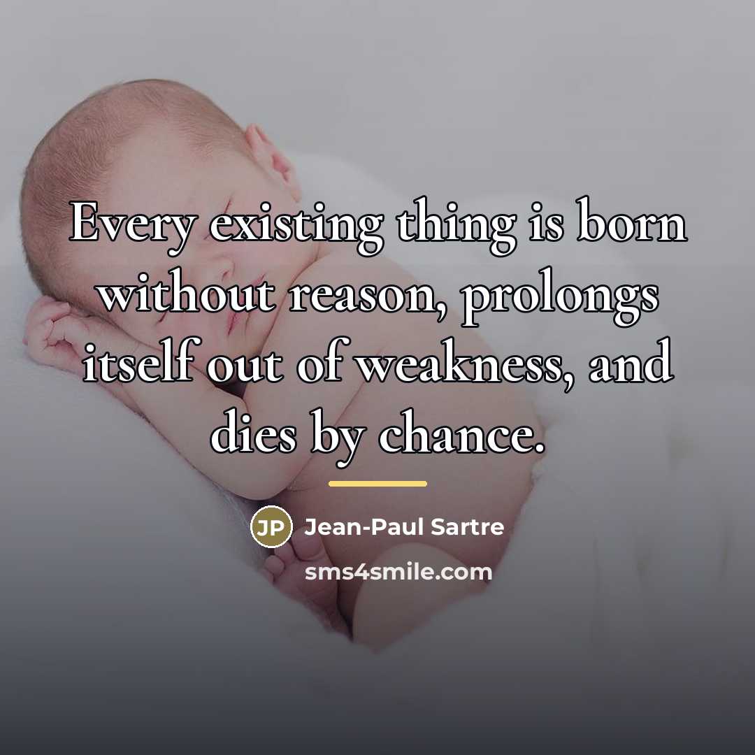 “Every existing thing is born without reason, prolongs itself out…” quote by Jean-Paul Sartre