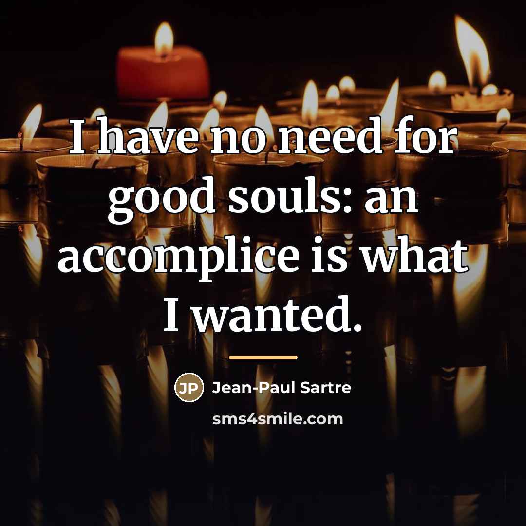 “I have no need for good souls: an accomplice is…” quote by Jean-Paul Sartre