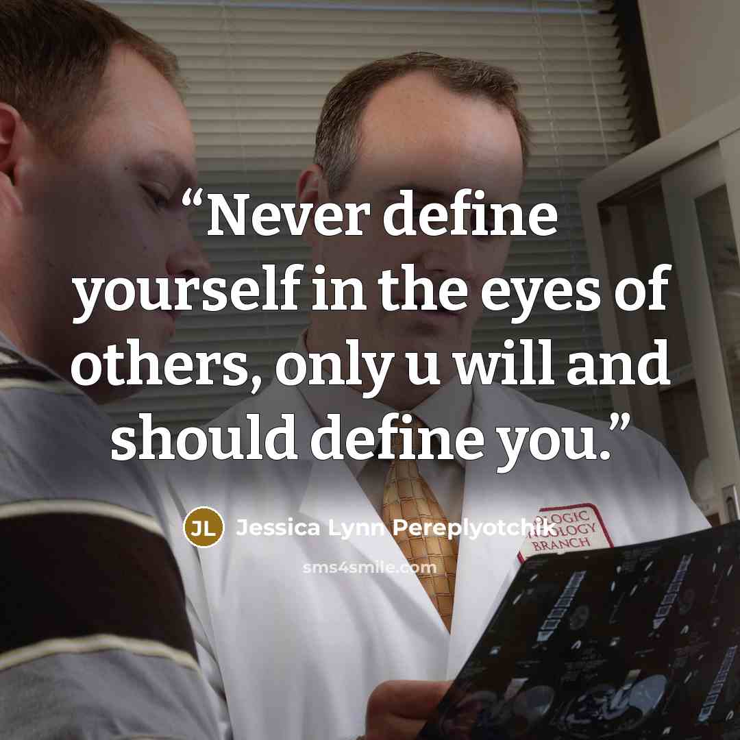 “Never define yourself in the eyes of others, only u will and should define you.” quote by Jessica Lynn Pereplyotchik