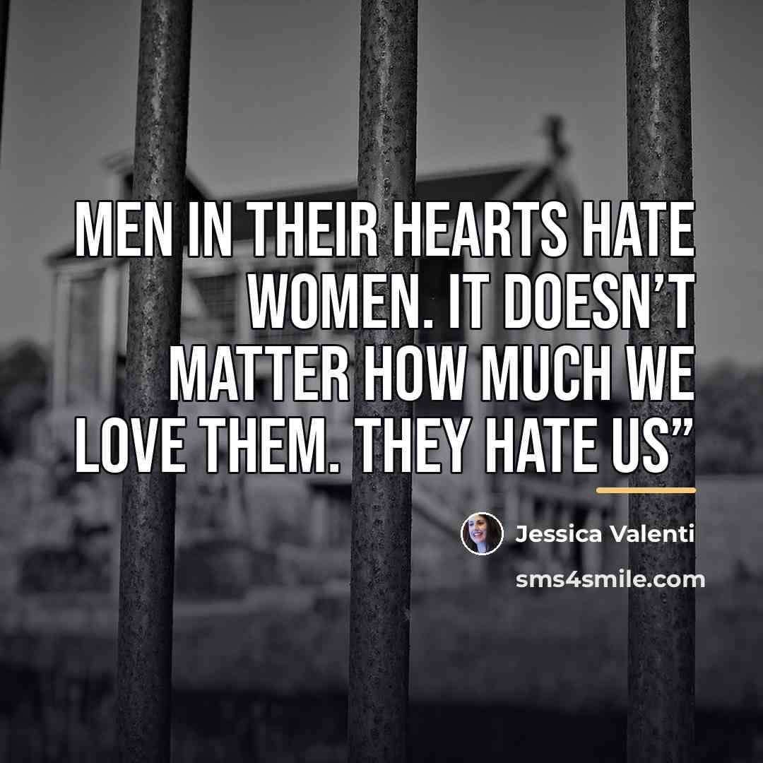“Men in their hearts hate women. It doesn’t matter how…” quote by Jessica Valenti