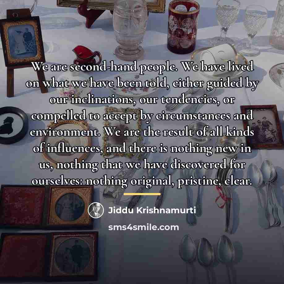 “We are second-hand people. We have lived on what we…” quote by Jiddu Krishnamurti