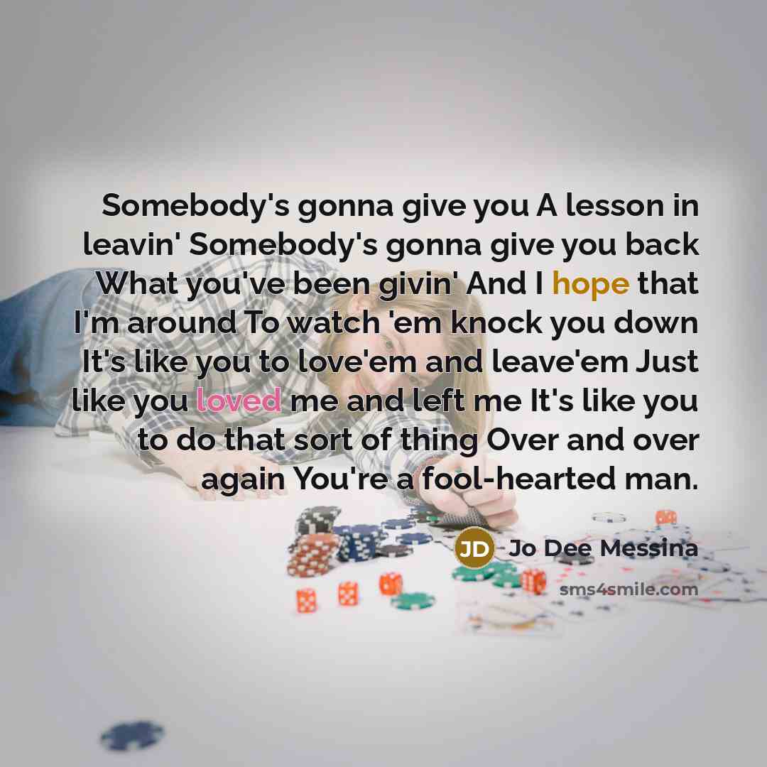“Somebody's gonna give you A lesson in leavin' Somebody's gonna…” quote by Jo Dee Messina