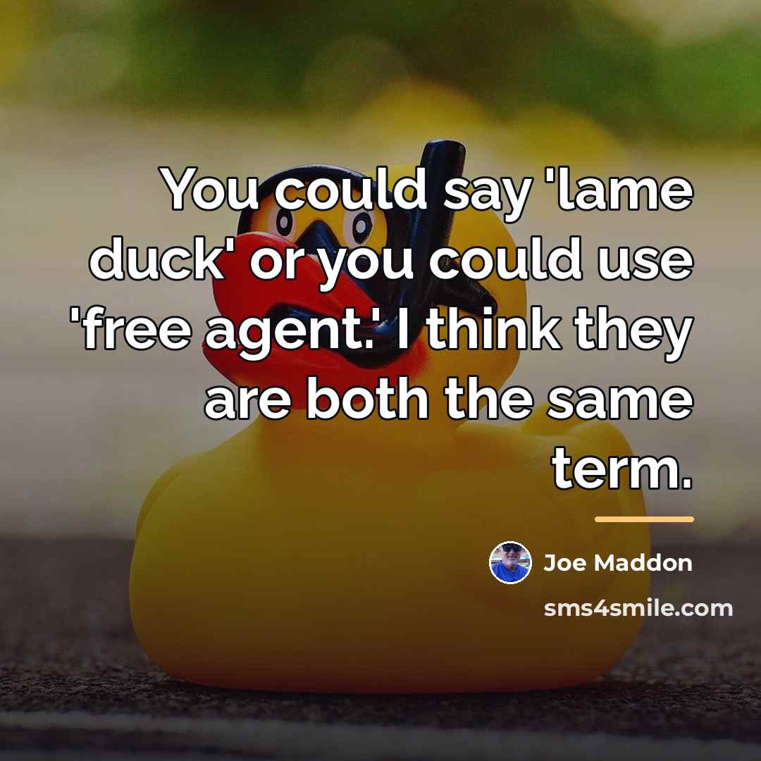 “You could say 'lame duck' or you could use 'free…” quote by Joe Maddon