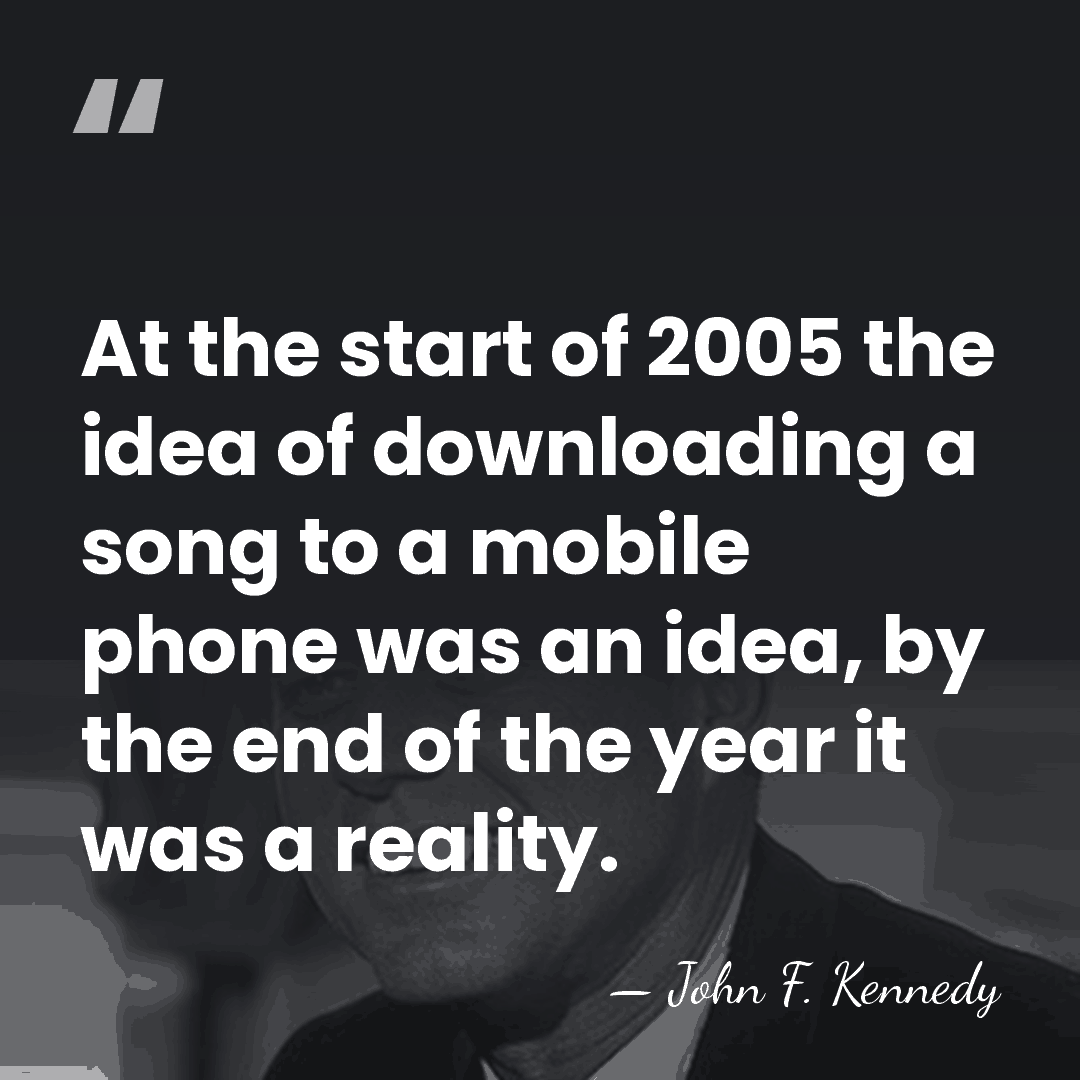 At the start of 2005 the idea of downloading a song to&hellip; - John F. Kennedy