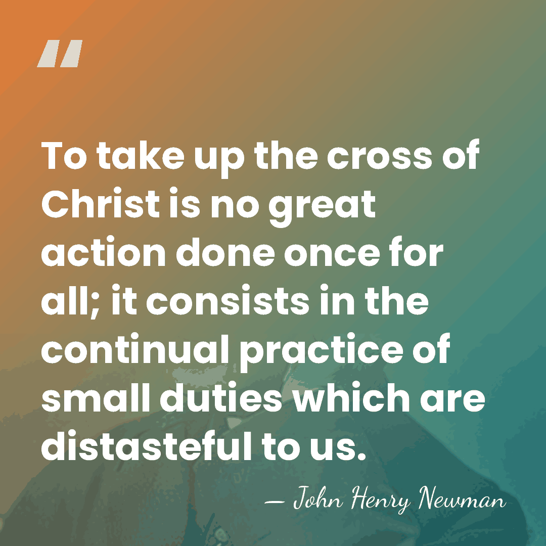 To take up the cross of Christ is no great action done&hellip; - John Henry Newman