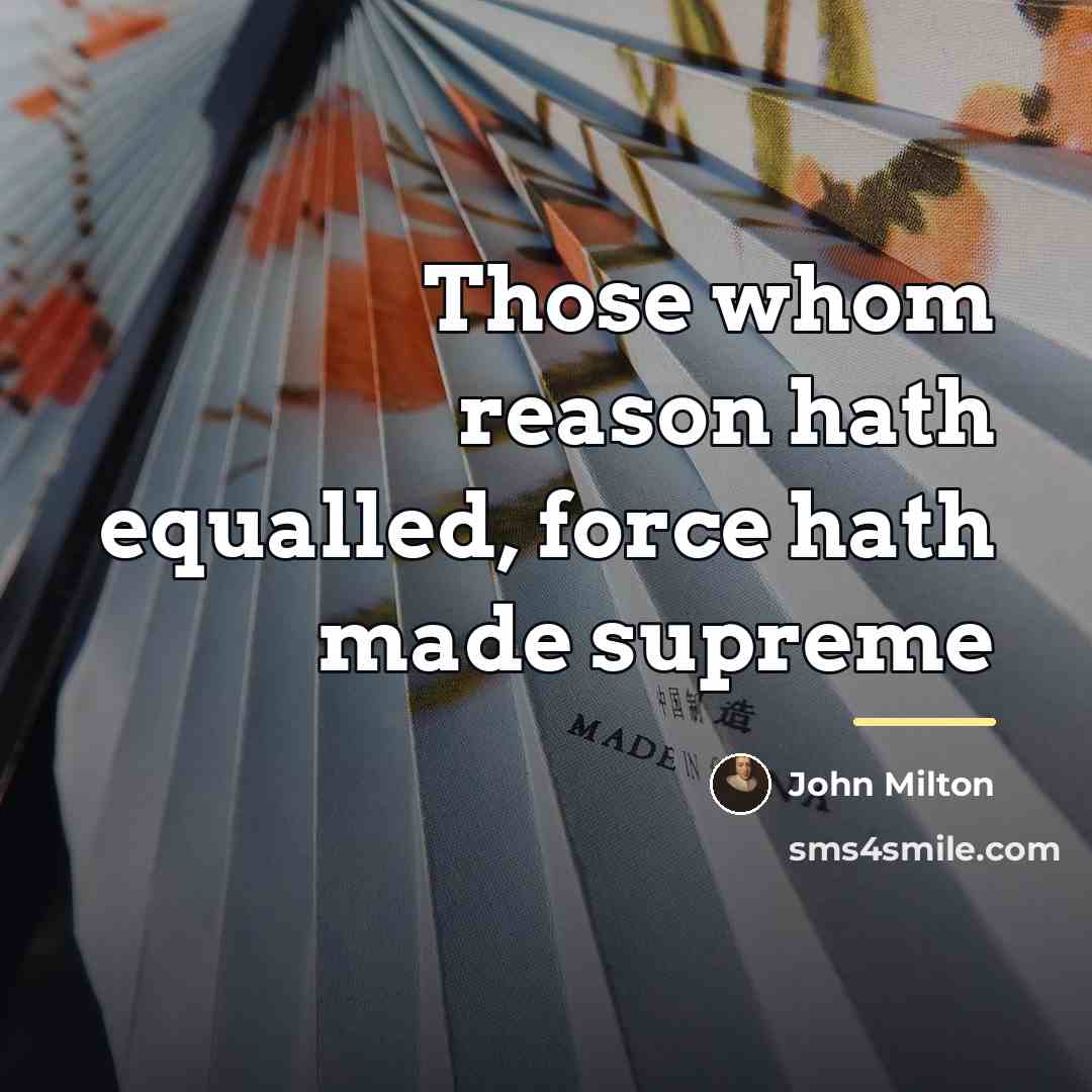 “Those whom reason hath equalled, force hath made supreme…” quote by John Milton