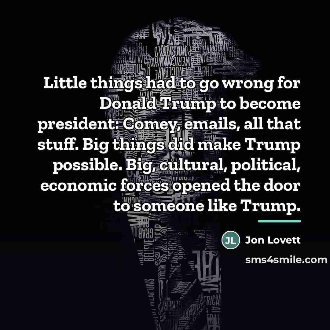 “Little things had to go wrong for Donald Trump to…” quote by Jon Lovett