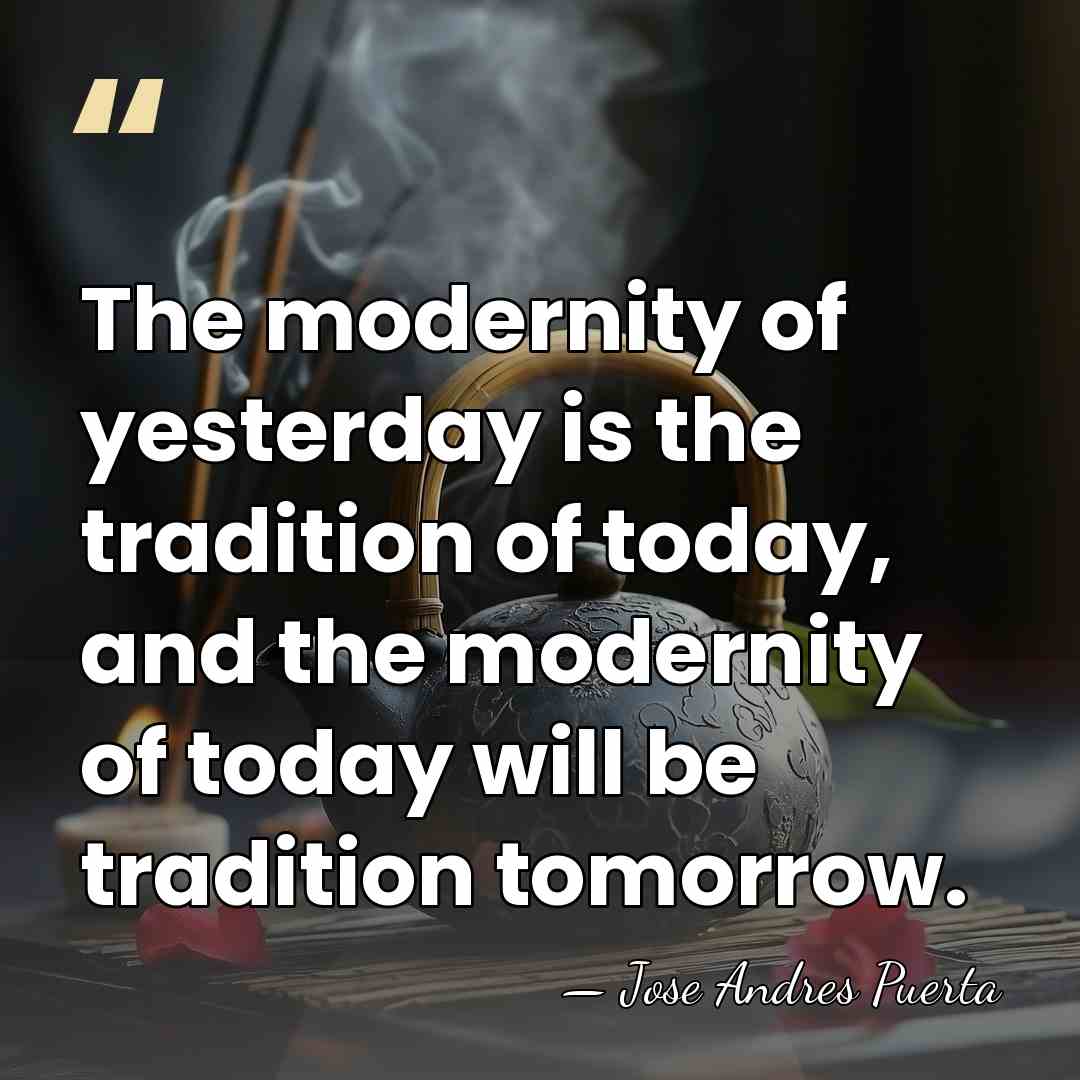 The modernity of yesterday is the tradition of today, and the modernity&hellip; - Jose Andres Puerta