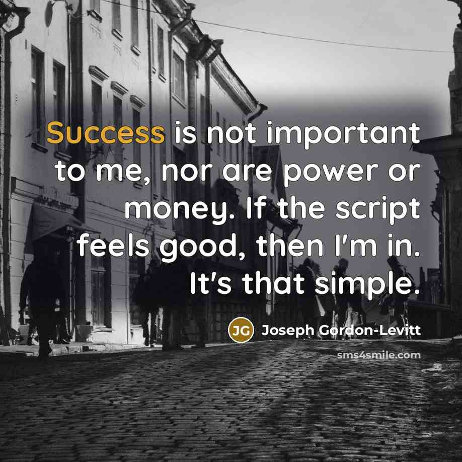 “Success is not important to me, nor are power or…” quote by Joseph Gordon-Levitt