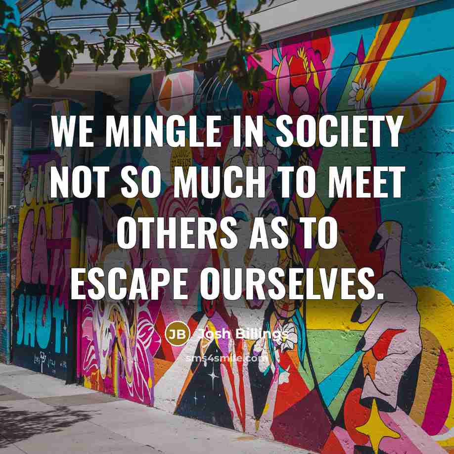 “We mingle in society not so much to meet others…” quote by Josh Billings