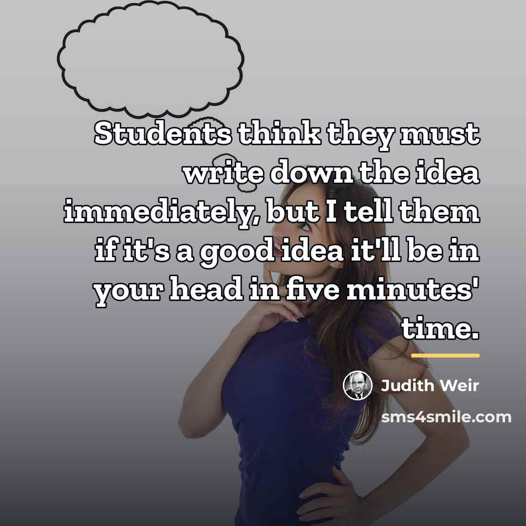 “Students think they must write down the idea immediately, but…” quote by Judith Weir