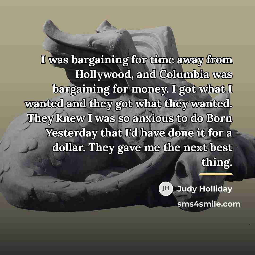 “I was bargaining for time away from Hollywood, and Columbia…” quote by Judy Holliday
