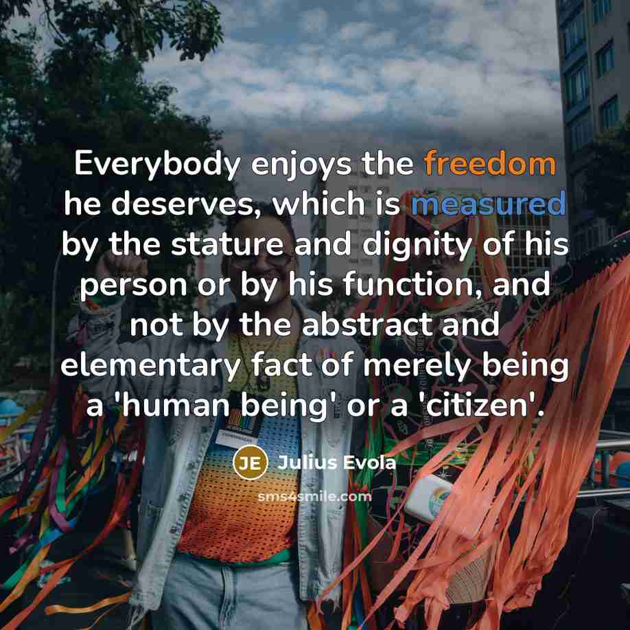 “Everybody enjoys the freedom he deserves, which is measured by…” quote by Julius Evola