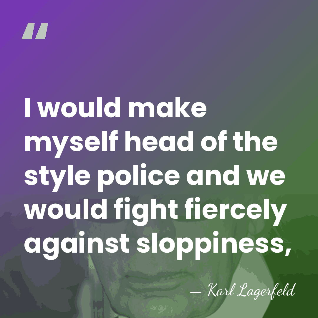 I would make myself head of the style police and we would&hellip; - Karl Lagerfeld