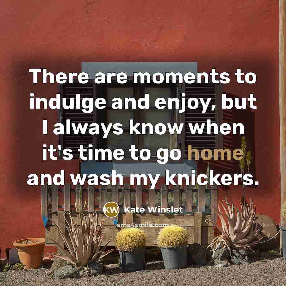 “There are moments to indulge and enjoy, but I always…” quote by Kate Winslet