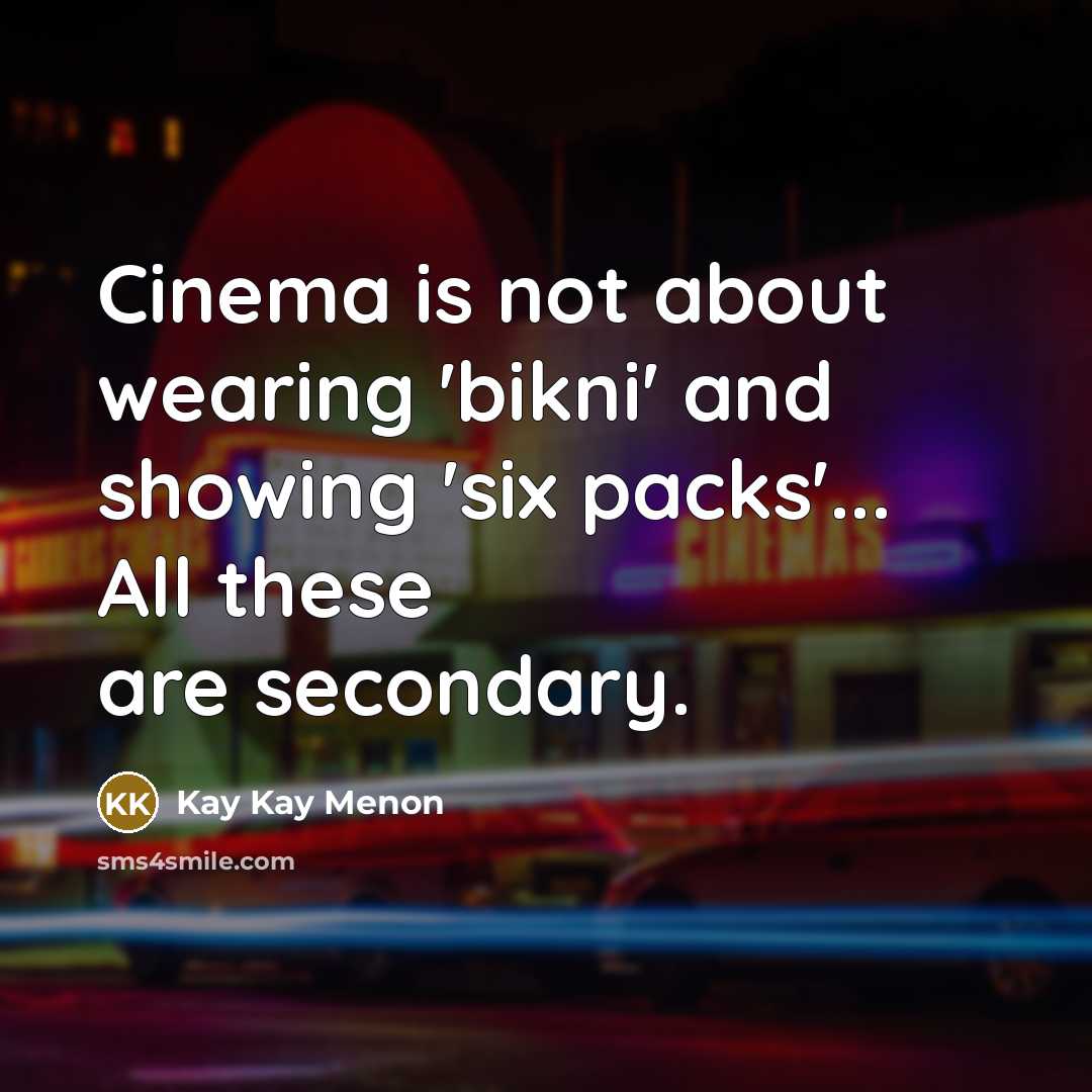 “Cinema is not about wearing 'bikni' and showing 'six packs'...…” quote by Kay Kay Menon
