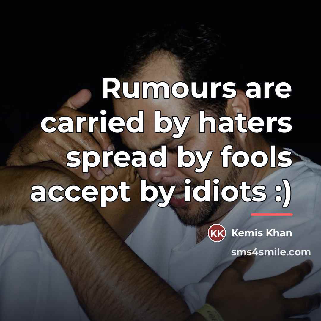 “Rumours are carried by haters spread by fools accept by…” quote by Kemis Khan