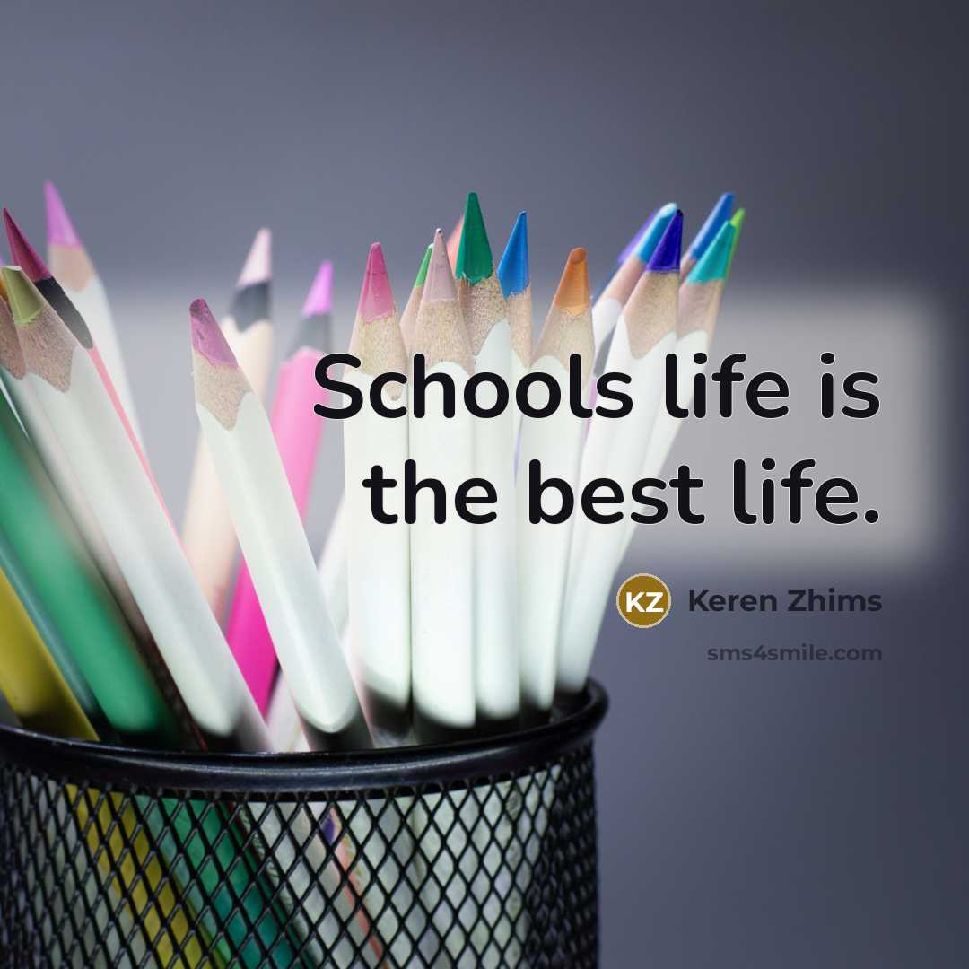 “Schools life is the best life.…” quote by Keren Zhims