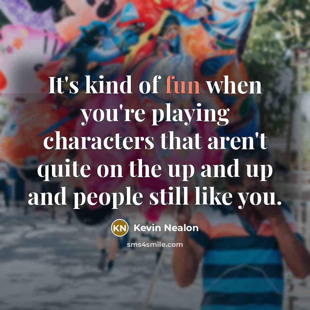 “It's kind of fun when you're playing characters that aren't…” quote by Kevin Nealon
