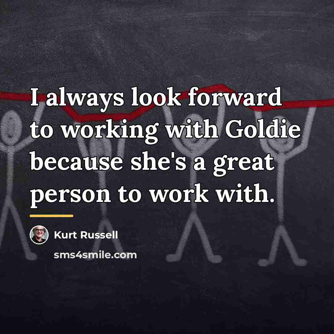 “I always look forward to working with Goldie because she's…” quote by Kurt Russell