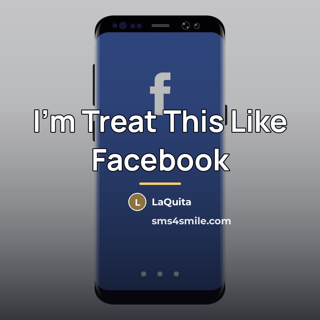 “I'm Treat This Like Facebook…” quote by Anonymous