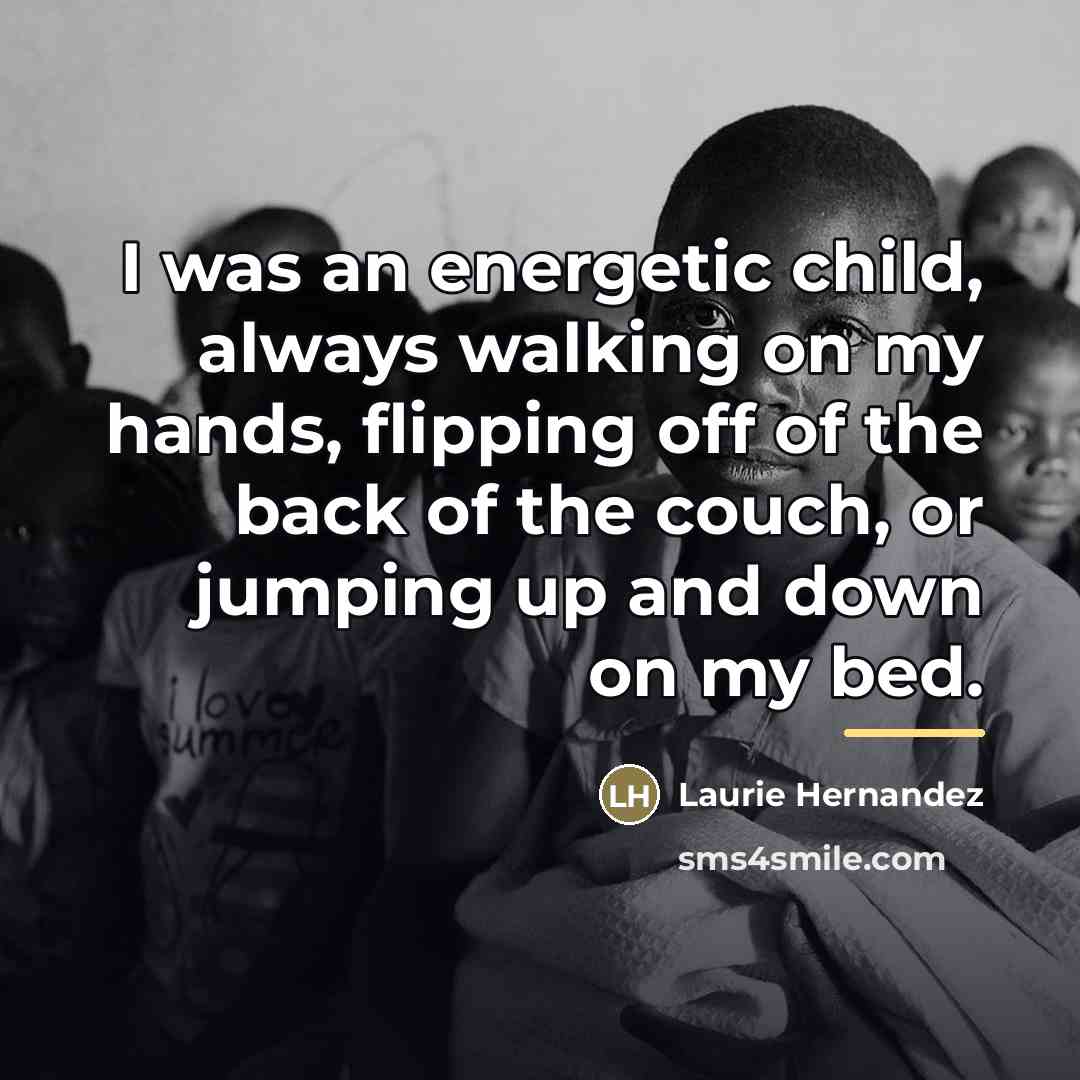 “I was an energetic child, always walking on my hands,…” quote by Laurie Hernandez