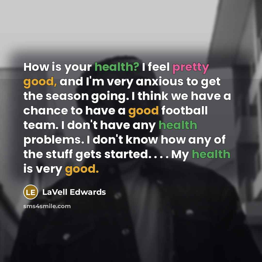 “How is your health? I feel pretty good, and I'm…” quote by LaVell Edwards