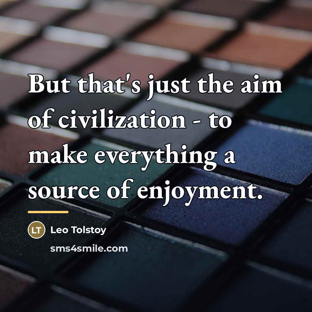 “But that's just the aim of civilization - to make…” quote by Leo Tolstoy