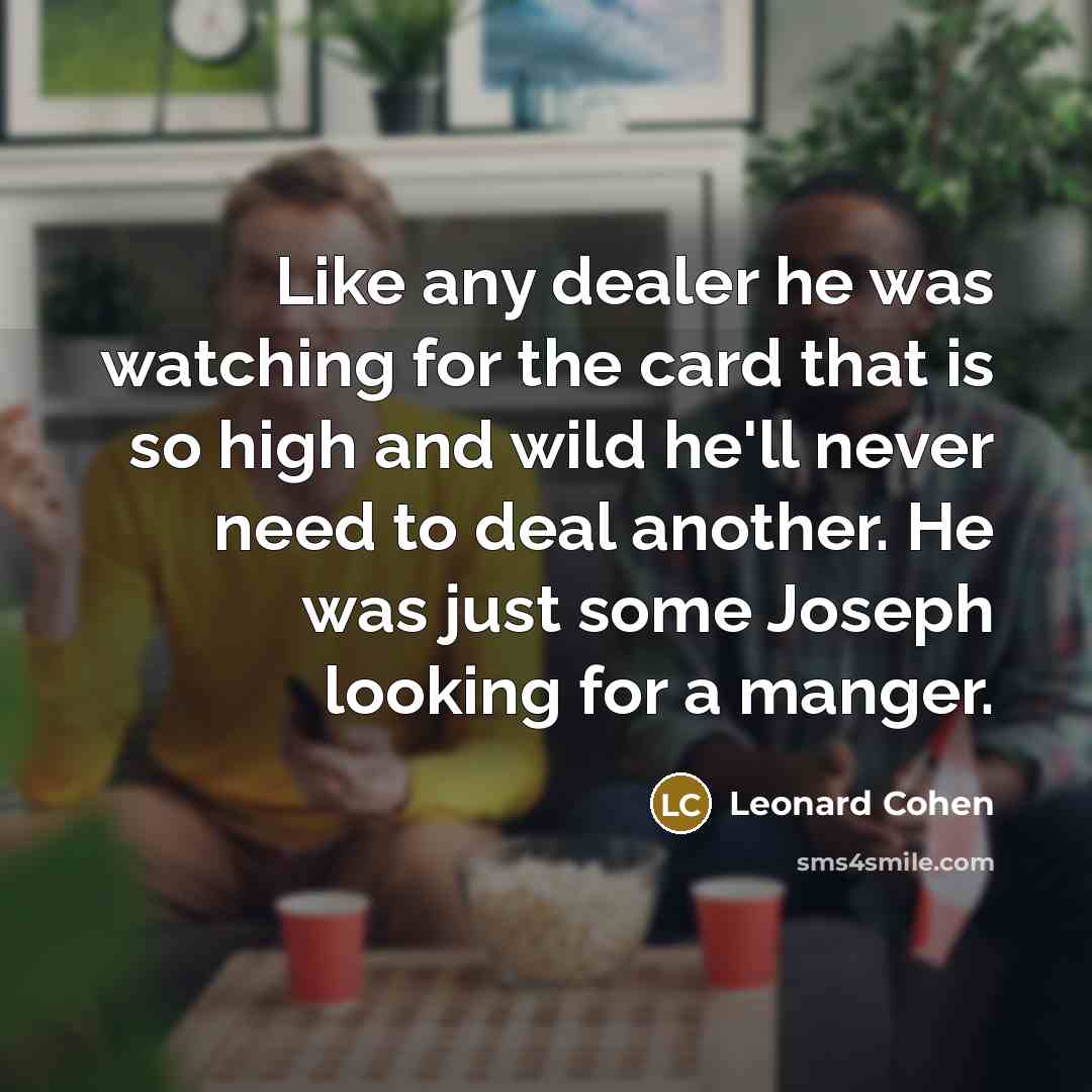 “Like any dealer he was watching for the card that…” quote by Leonard Cohen