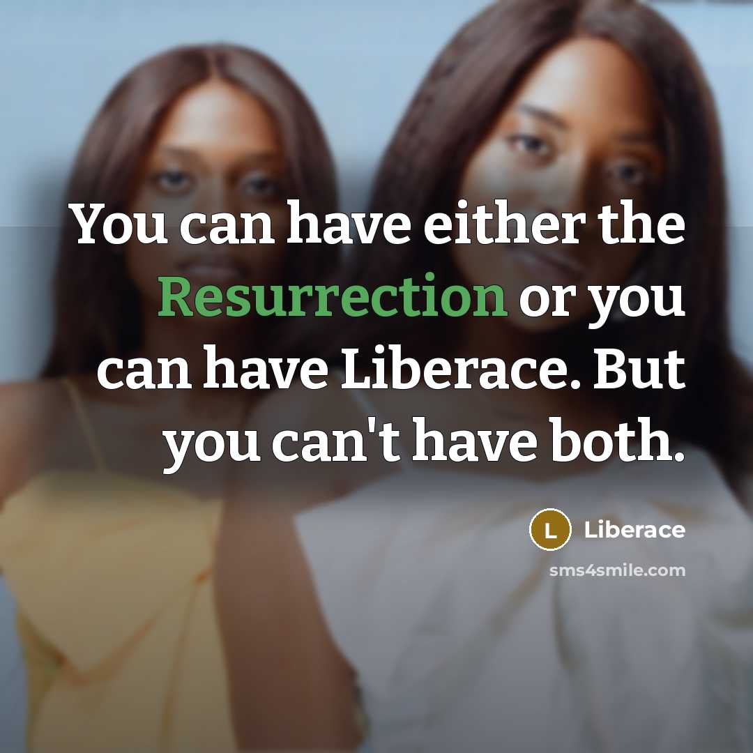 “You can have either the Resurrection or you can have…” quote by Liberace