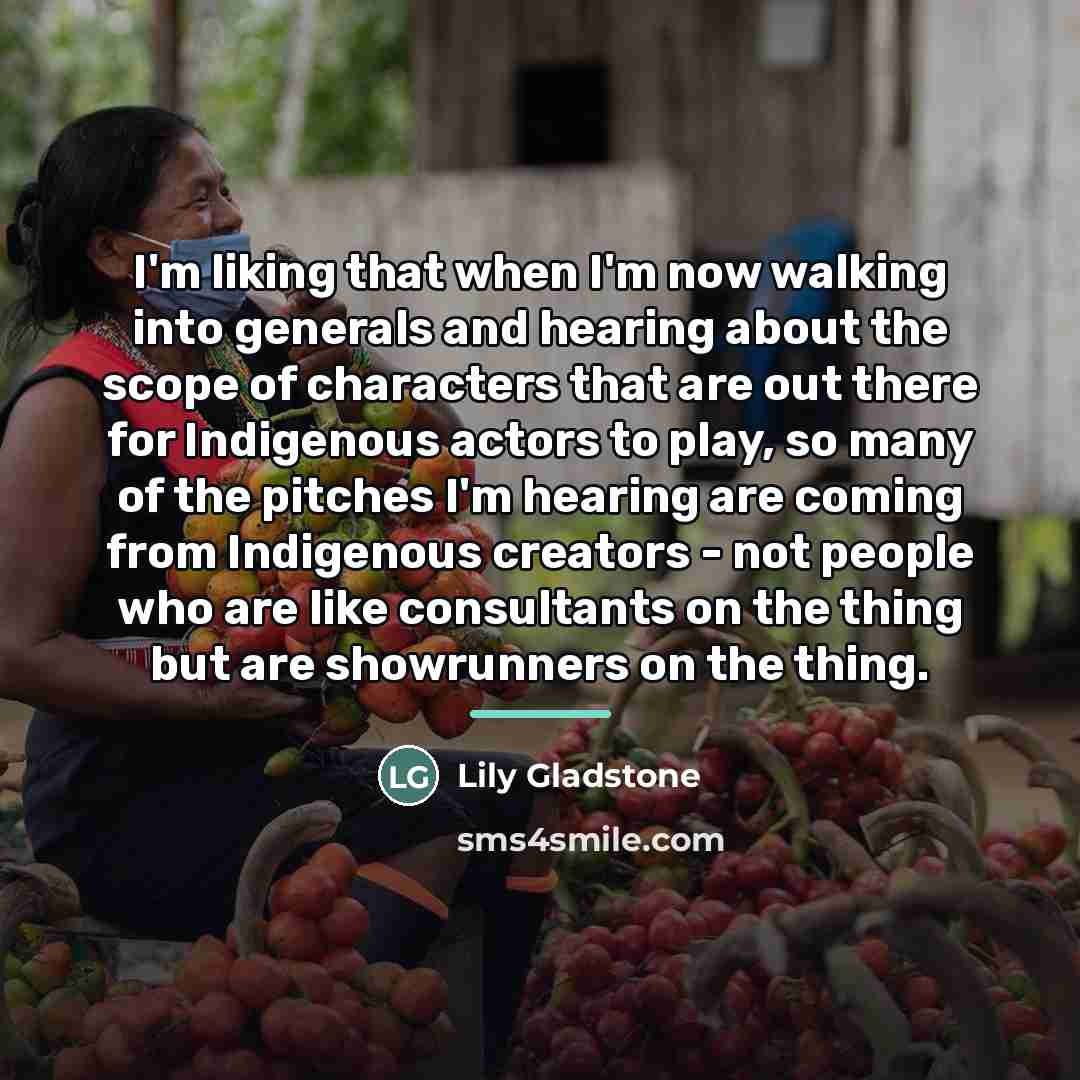 “I'm liking that when I'm now walking into generals and…” quote by Lily Gladstone
