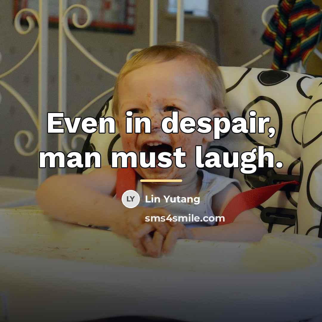 “Even in despair, man must laugh.…” quote by Lin Yutang