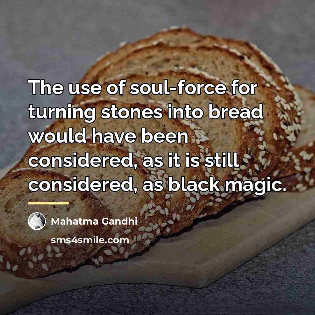 “The use of soul-force for turning stones into bread would…” quote by Mahatma Gandhi