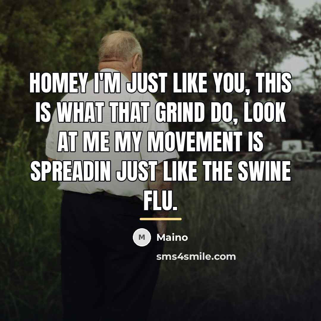“Homey I'm just like you, this is what that grind…” quote by Maino