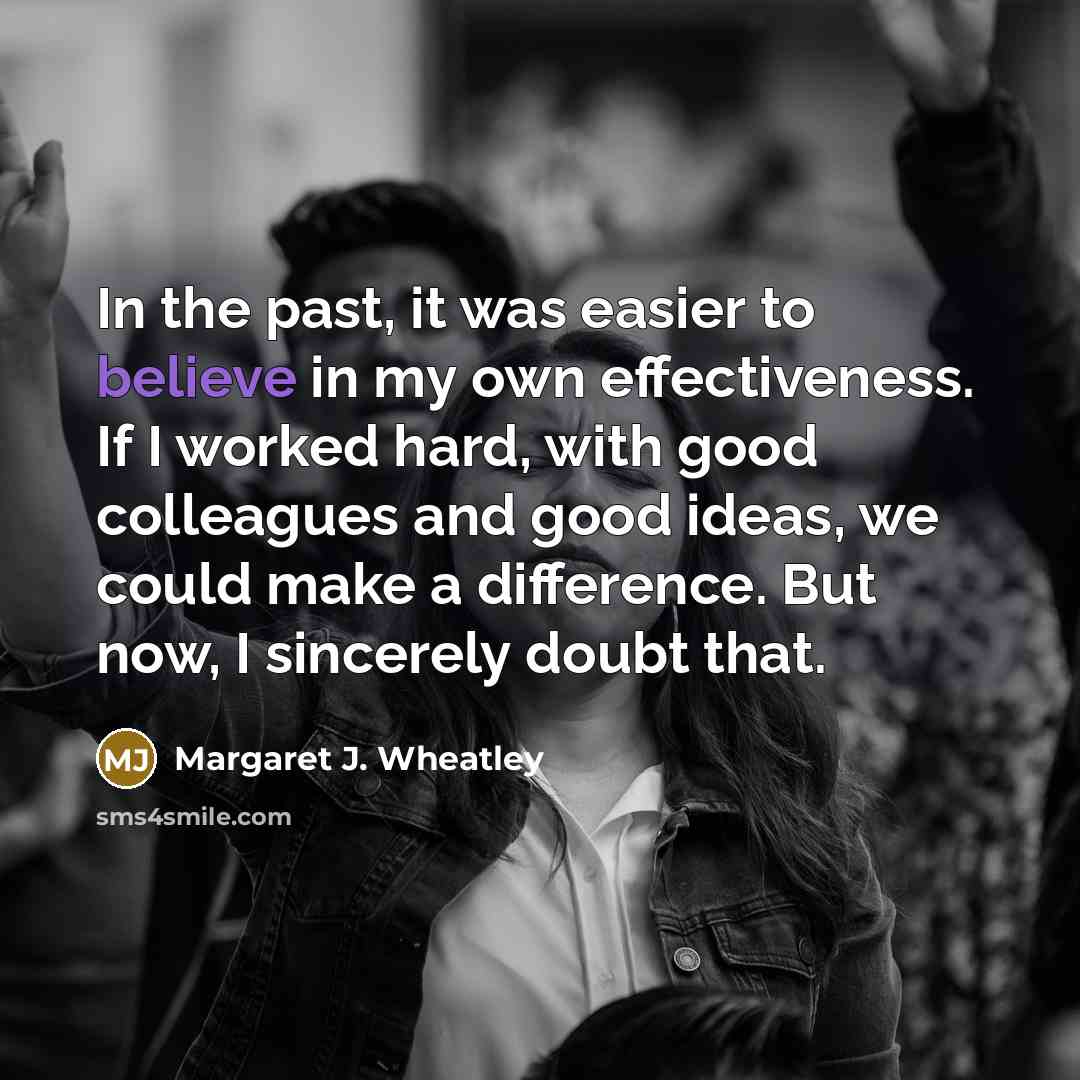 “In the past, it was easier to believe in my…” quote by Margaret J. Wheatley