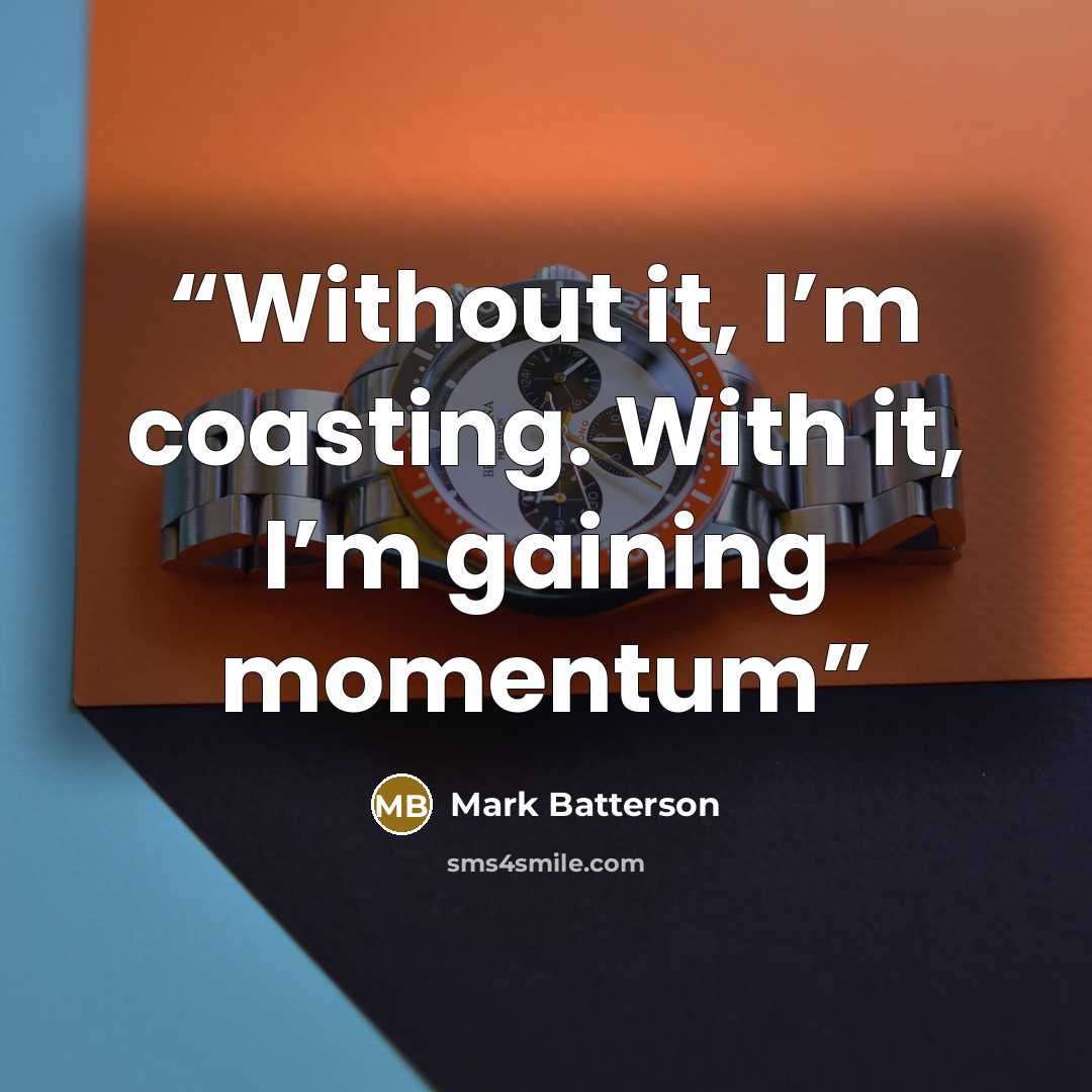 “Without it, I’m coasting. With it, I’m gaining momentum” quote by Mark Batterson