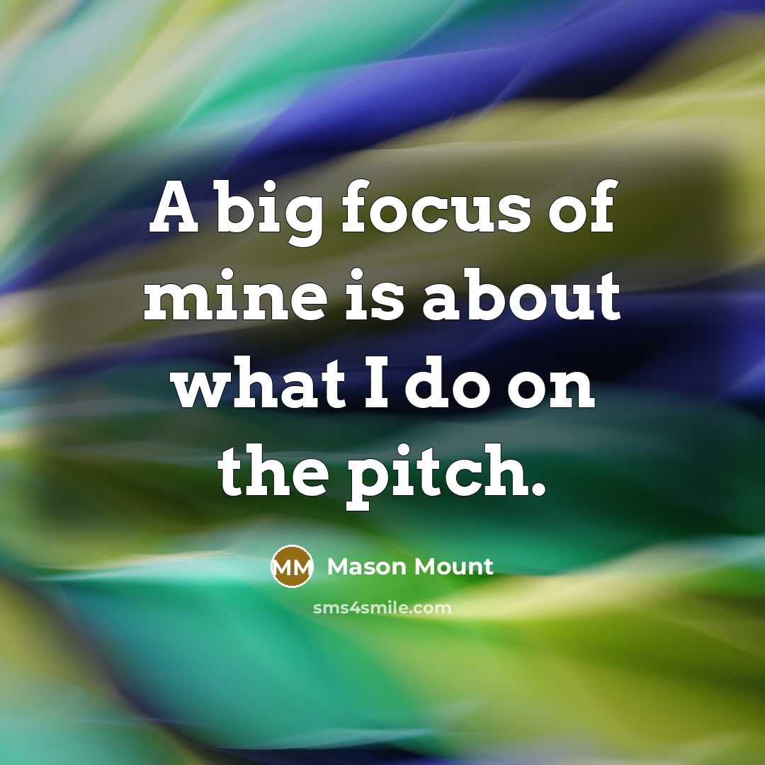 “A big focus of mine is about what I do…” quote by Mason Mount