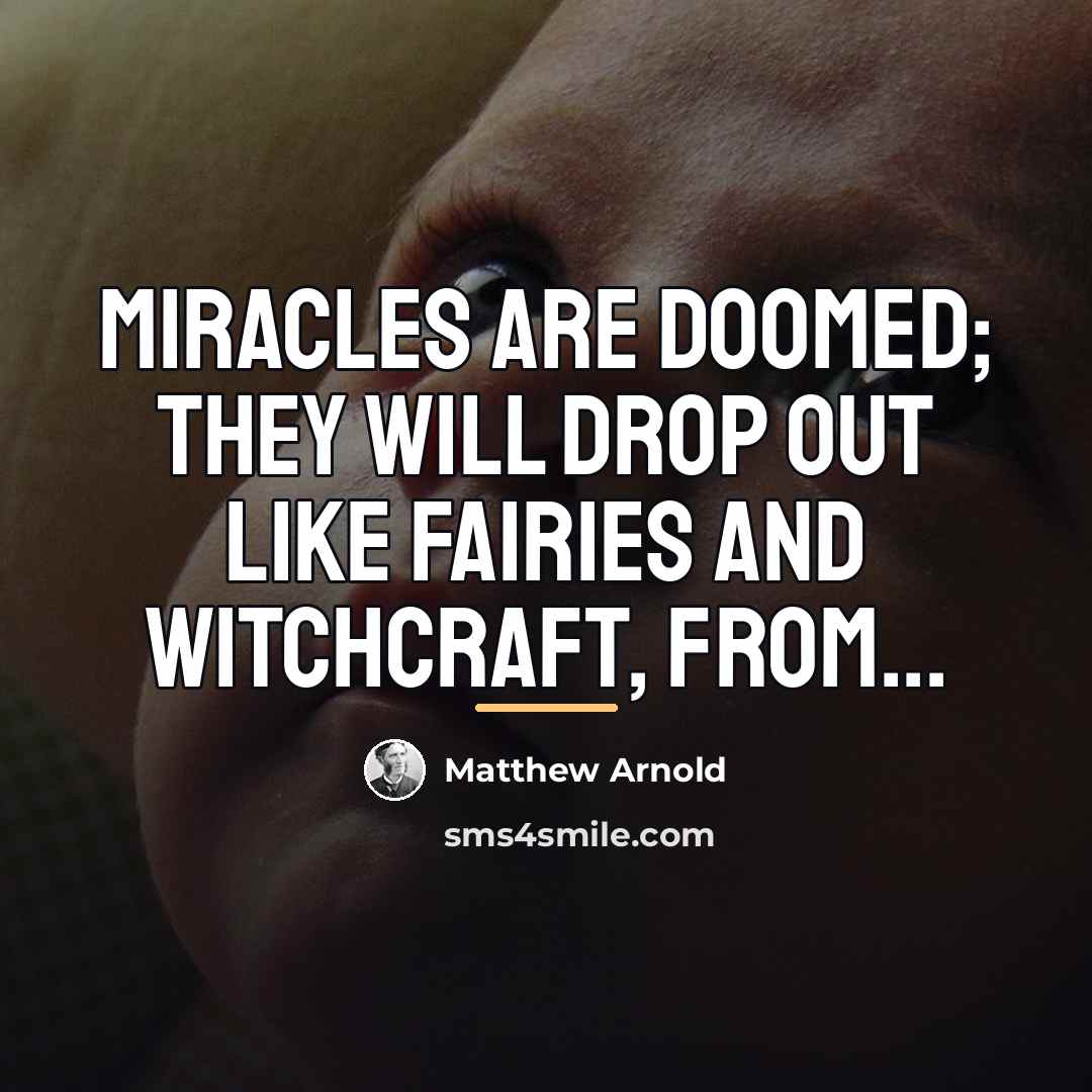 “Miracles are doomed; they will drop out like fairies and…” quote by Matthew Arnold