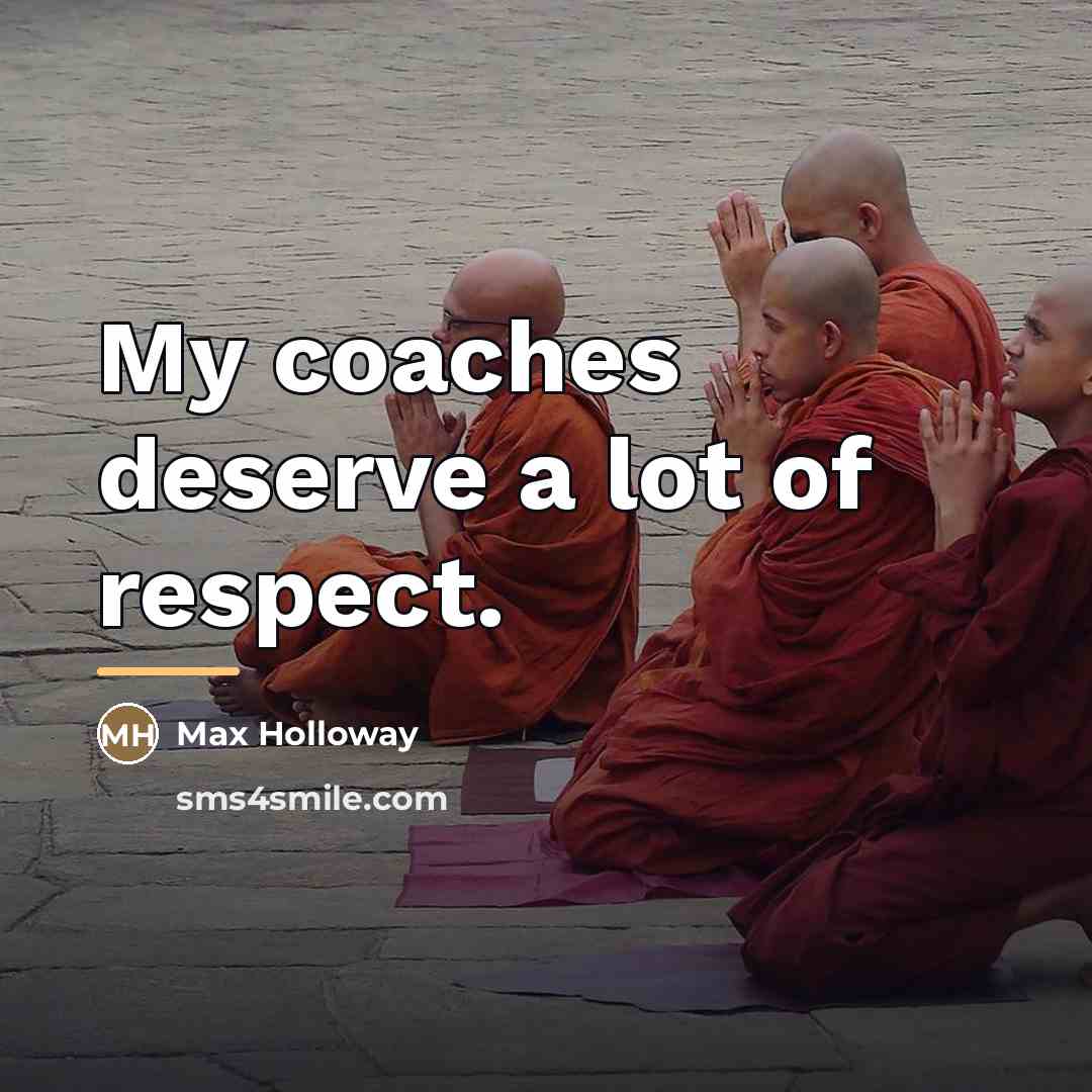 “My coaches deserve a lot of respect.…” quote by Max Holloway