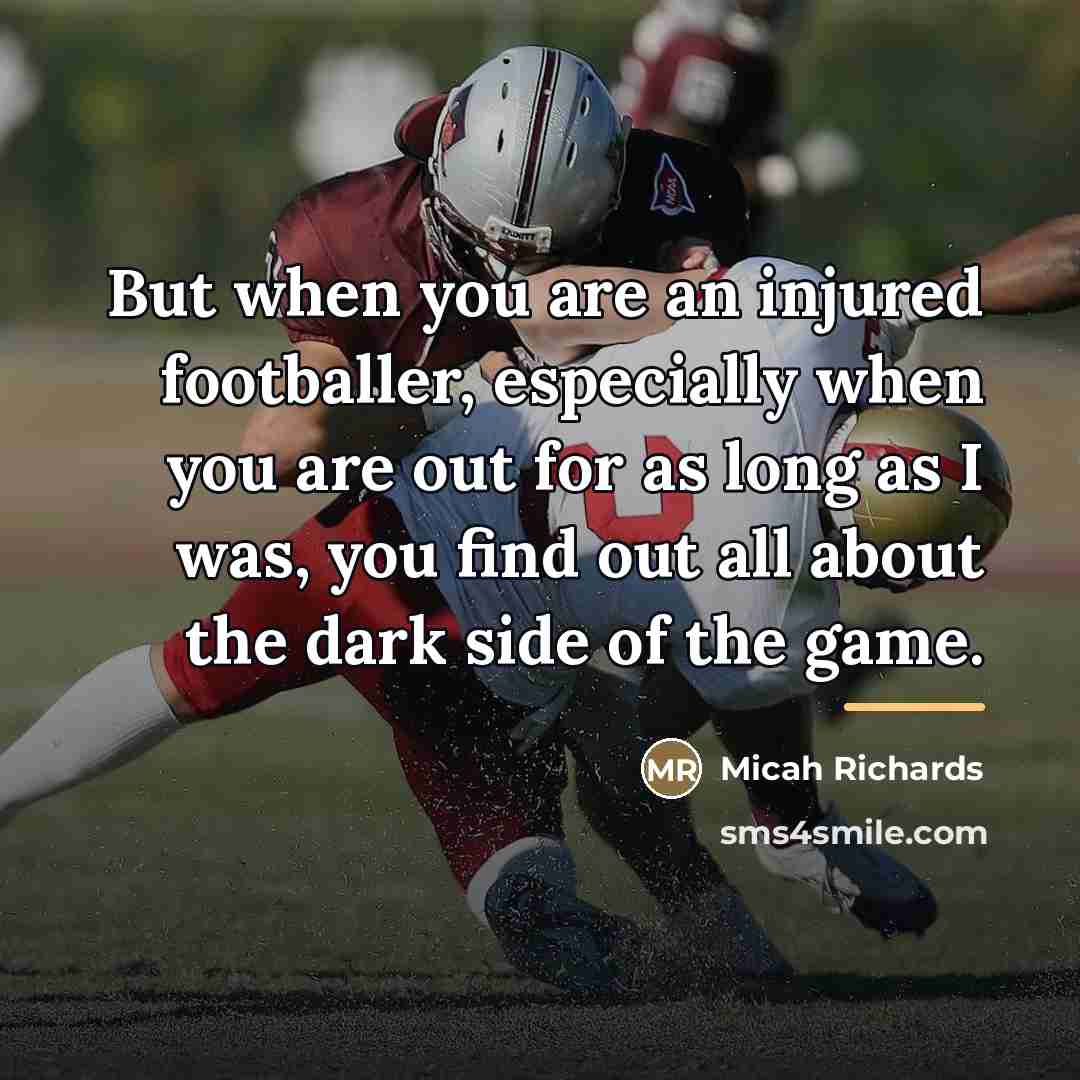 “But when you are an injured footballer, especially when you…” quote by Micah Richards